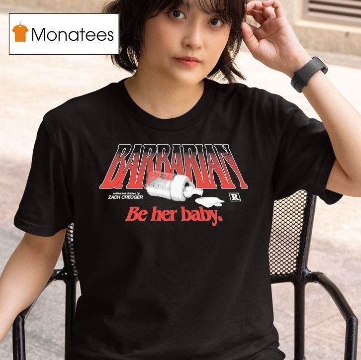 Barbarian Be Her Baby Zach Cregger Shirt