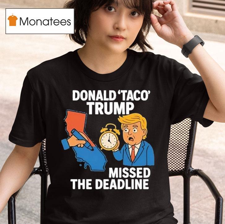 Donald Taco Trump Missed The Deadline Shirt
