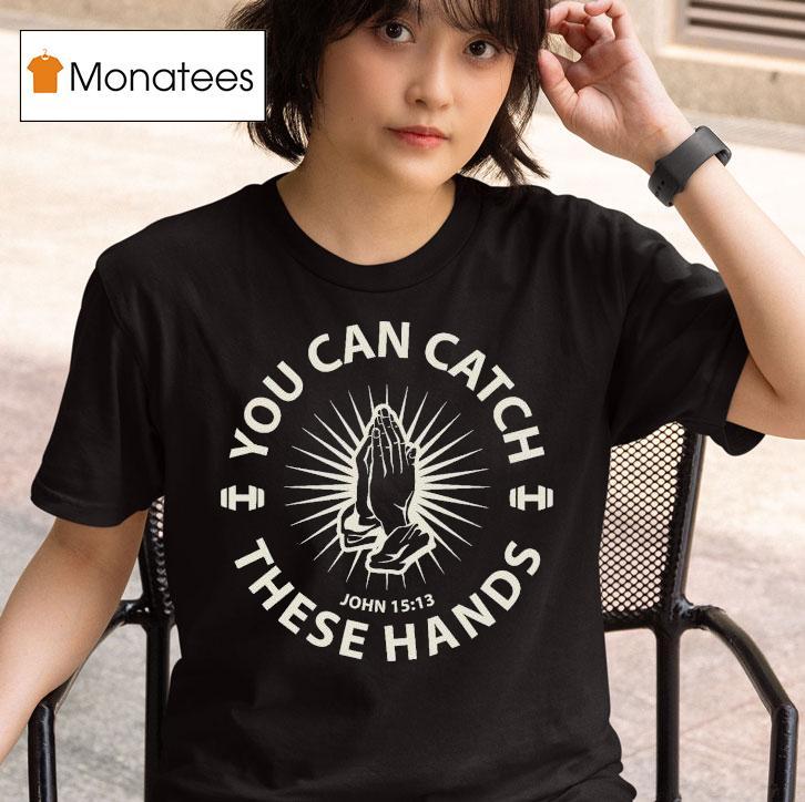 You Can Catch Catch These Hands Shirt