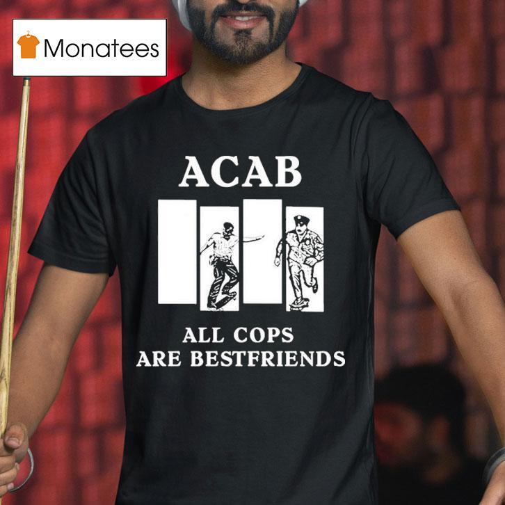 Acab All Cops Are Bestfriends Shirt