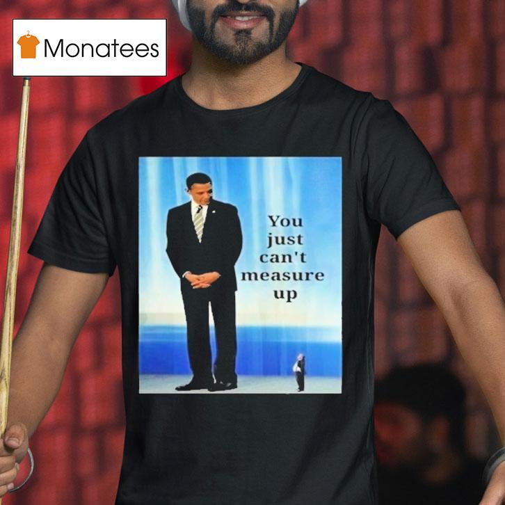 Barack Obama And Trump You Just Can't Measure Up Shirt