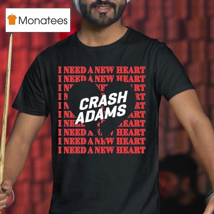 Crash Adams I Need A New Heart Shirt