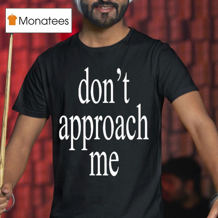 Don't Approach Me Shirt