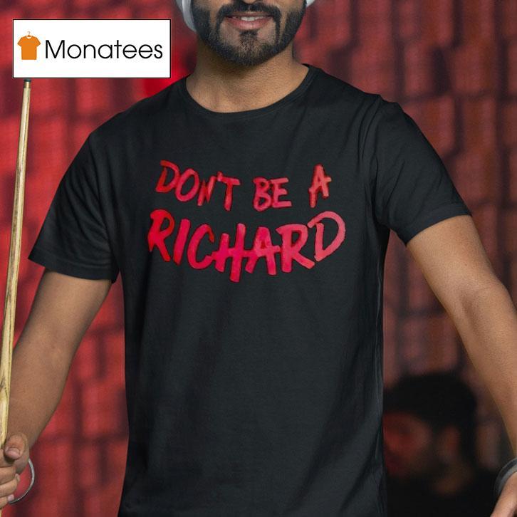Don't Be A Richard Shirt