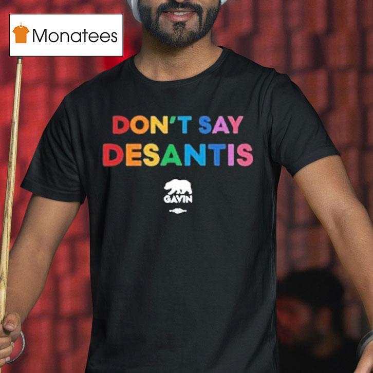 Don't Say Desantis Gavin Governor Gavin Newsom Shirt