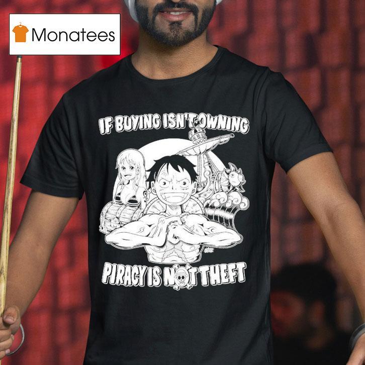Luffy And Name If Buying Isn't Owning Then Piracy Is Not Theft Sunny One Piece Shirt