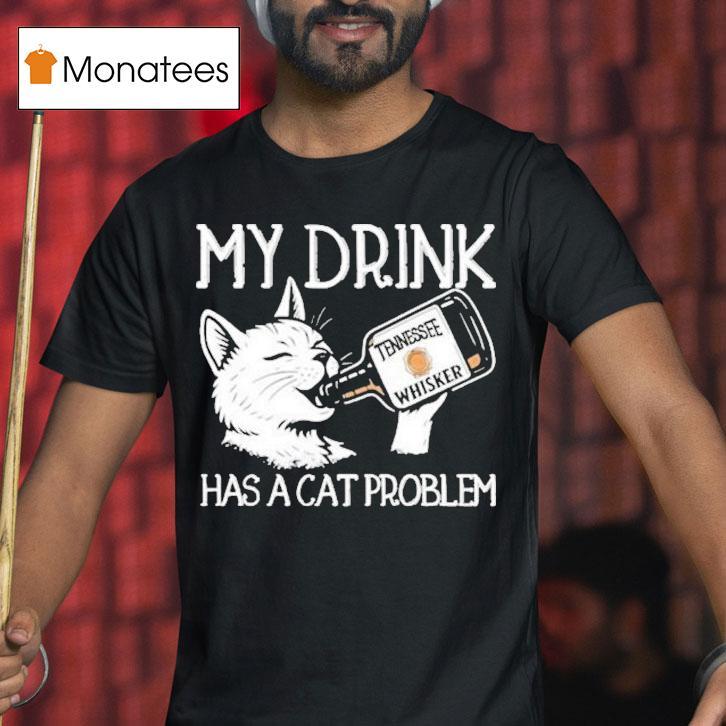 My Drink Has A Cat Problem Tennessee Whisker Shirt