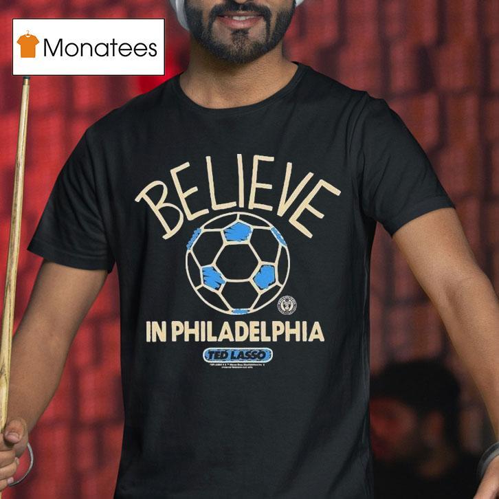 Philadelphia Union Mls X Ted Lasso Believe Shirt