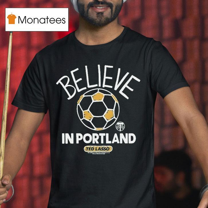 Portland Timbers Mls X Ted Lasso Believe Shirt