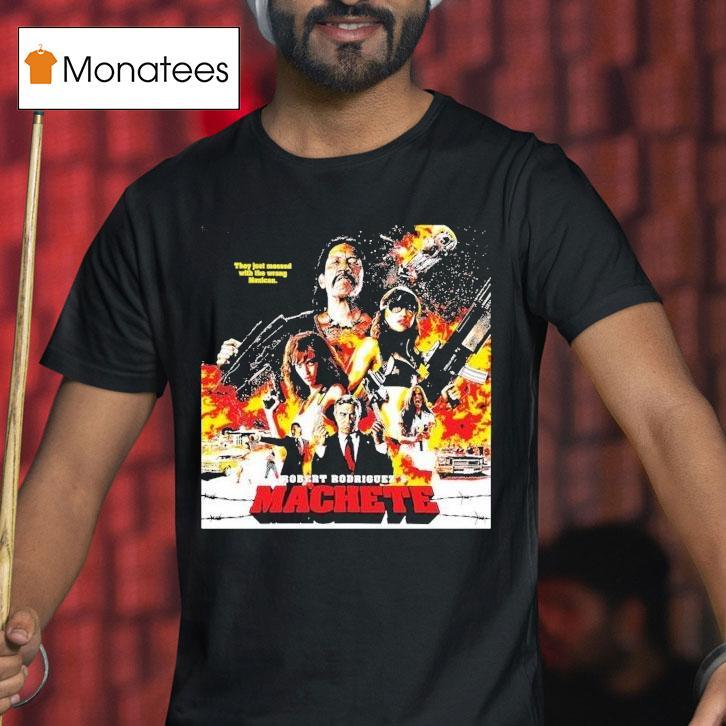 Robert Rodriguez's Machete They Just Messed With The Wrong Mexican Shirt