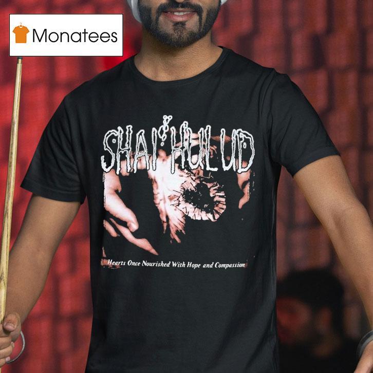 Shai Hulud Hearts Once Nourished With Hope And Compassion Shirt