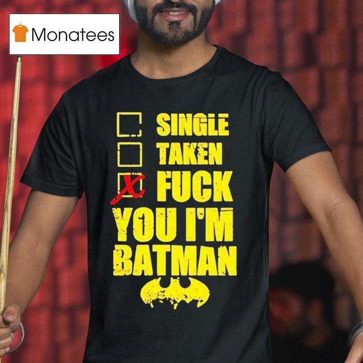 Single Taken Fuck You I’m Batman Shirt