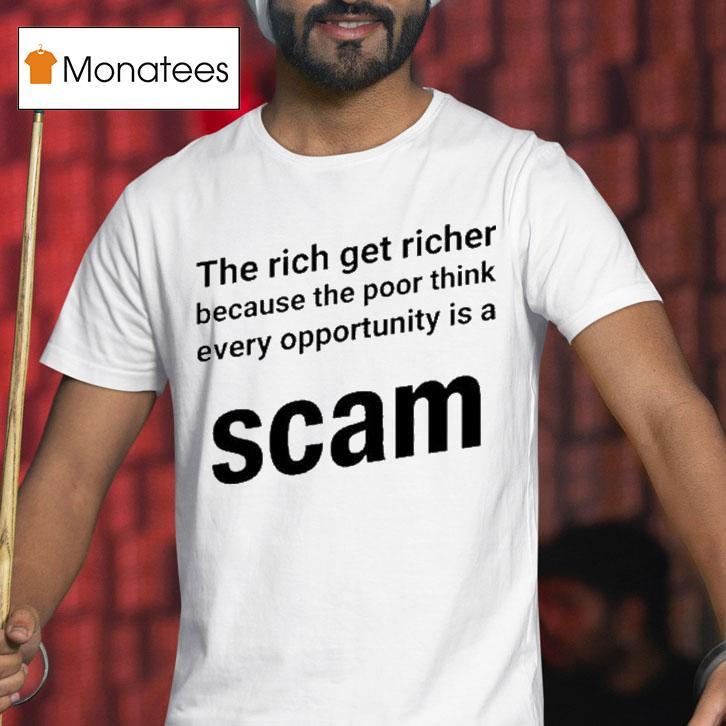 The Rich Get Richer Because The Poor Think Every Opportunity Is A Scam Shirt