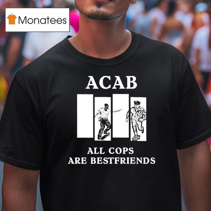 Acab All Cops Are Bestfriends Shirt