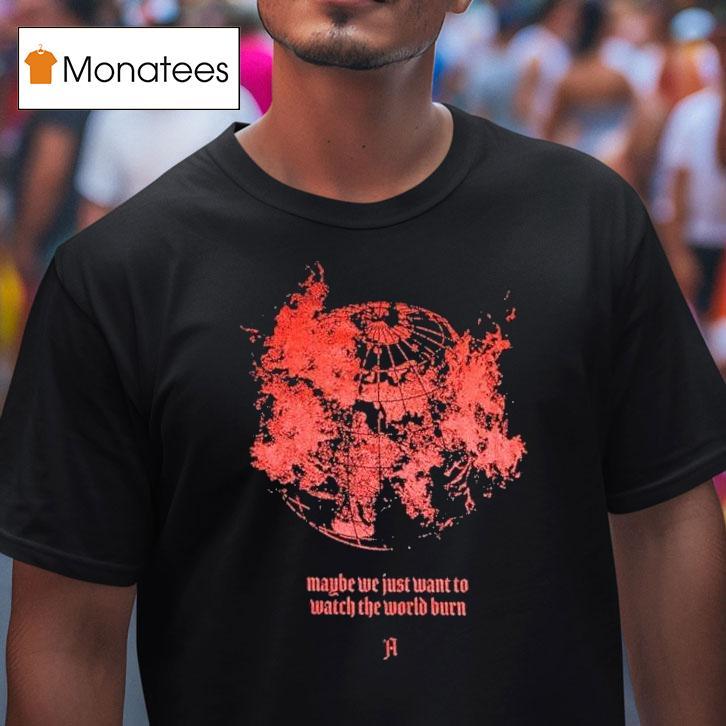 Architects Maybe We Just Want To Watch The World Burn Shirt