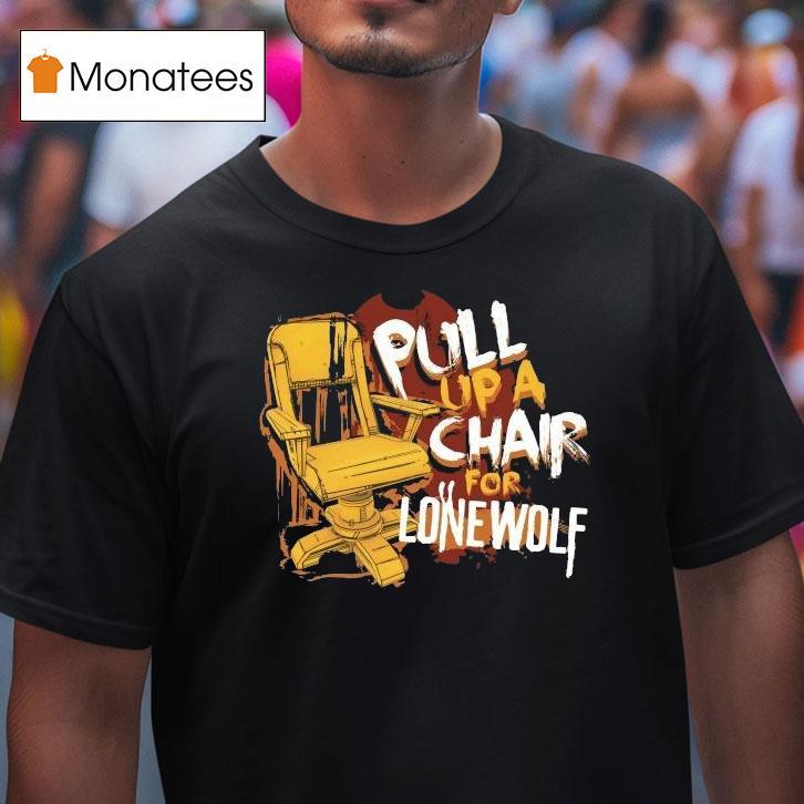 Bendy Pull Up A Chair For Lone Wolf Chair Shirt