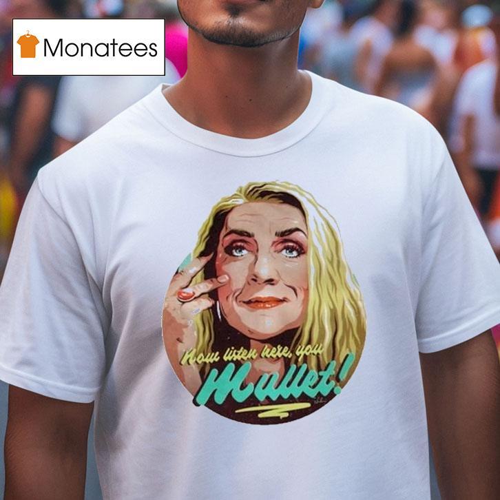 Bernadette Bassenger Now Listen Here You Mullet Shirt