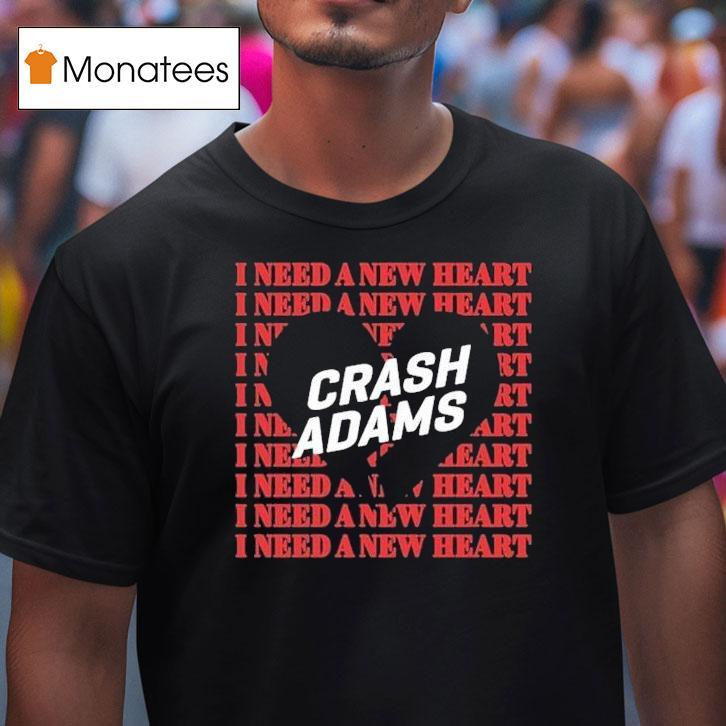 Crash Adams I Need A New Heart Shirt