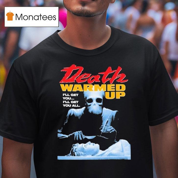 Death Warmed Up I'll Get You I'll Get You All Shirt