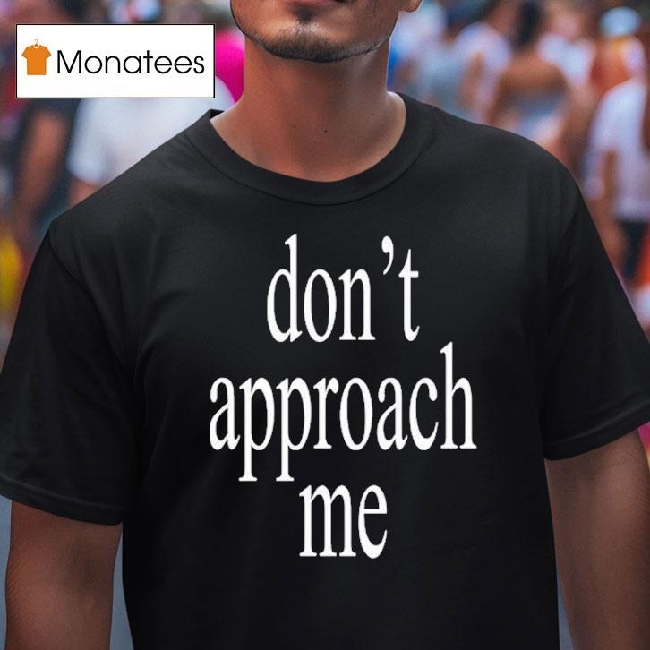 Don't Approach Me Shirt