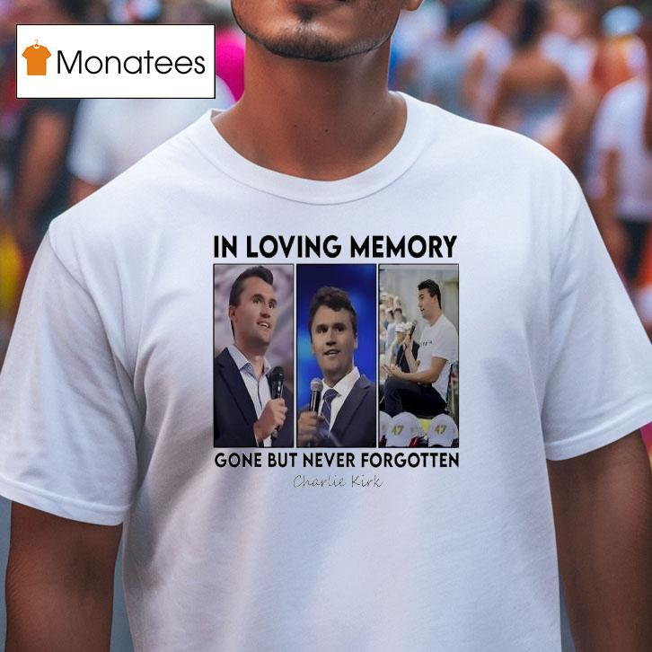 In Loving Memory Gone But Never Forgotten Charlie Kirk Photos Shirt