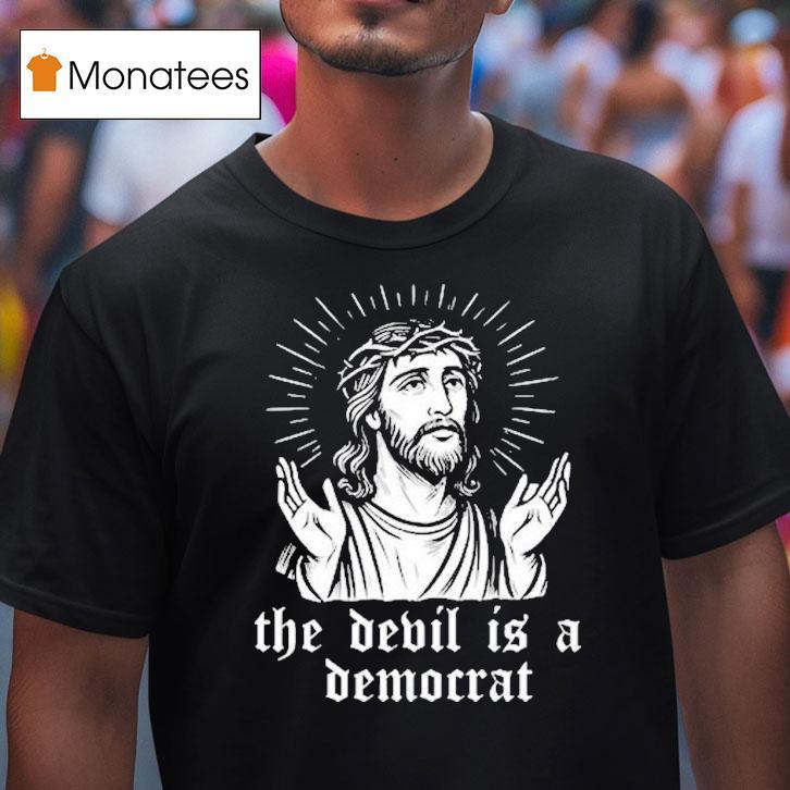 Jesus The Devil Is A Democrats Shirt