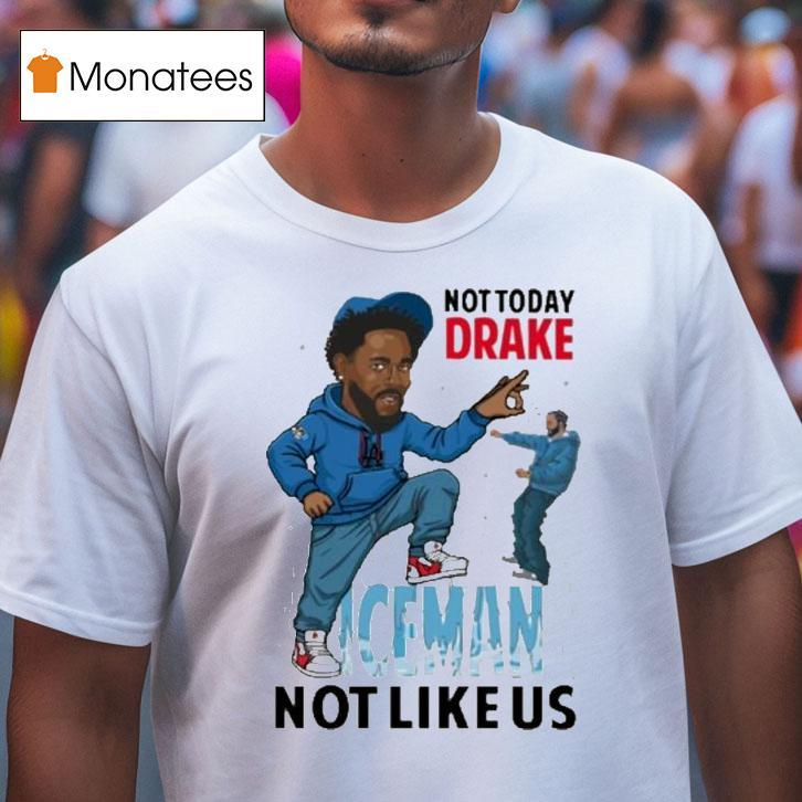 Kendrick Lamar Not Today Drake Iceman Not Like Us Shirt