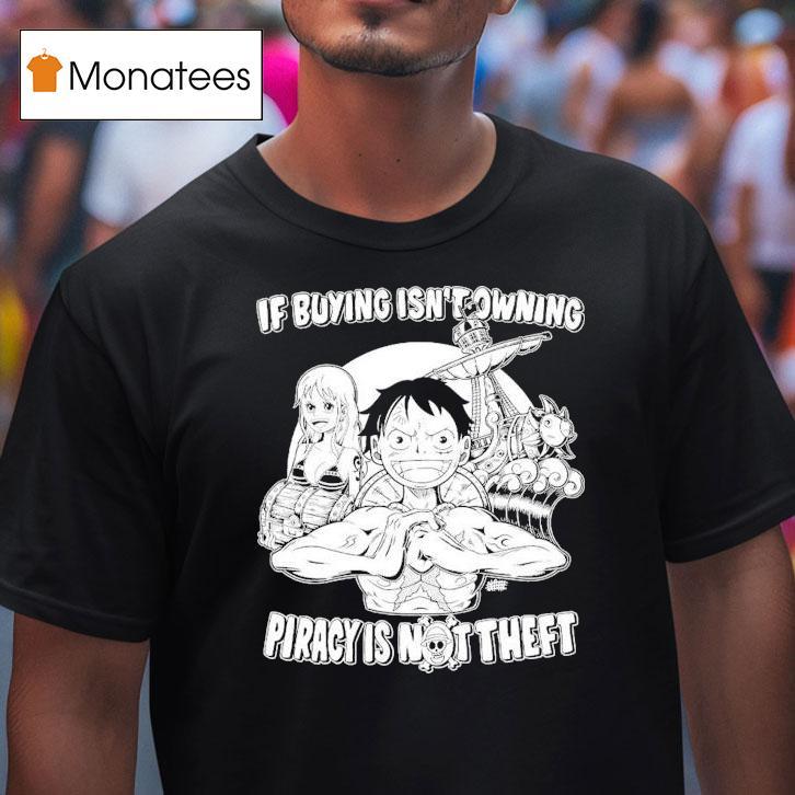 Luffy And Name If Buying Isn't Owning Then Piracy Is Not Theft Sunny One Piece Shirt