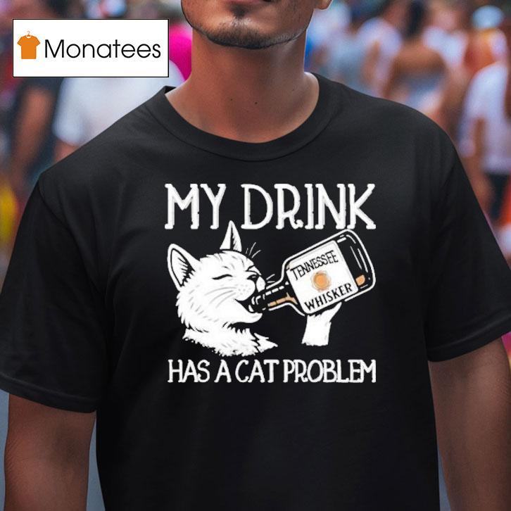My Drink Has A Cat Problem Tennessee Whisker Shirt