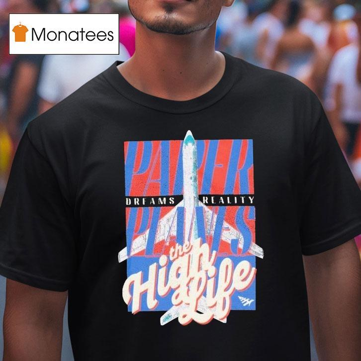 Paper Planes Dreams Reality The High Life Shirt