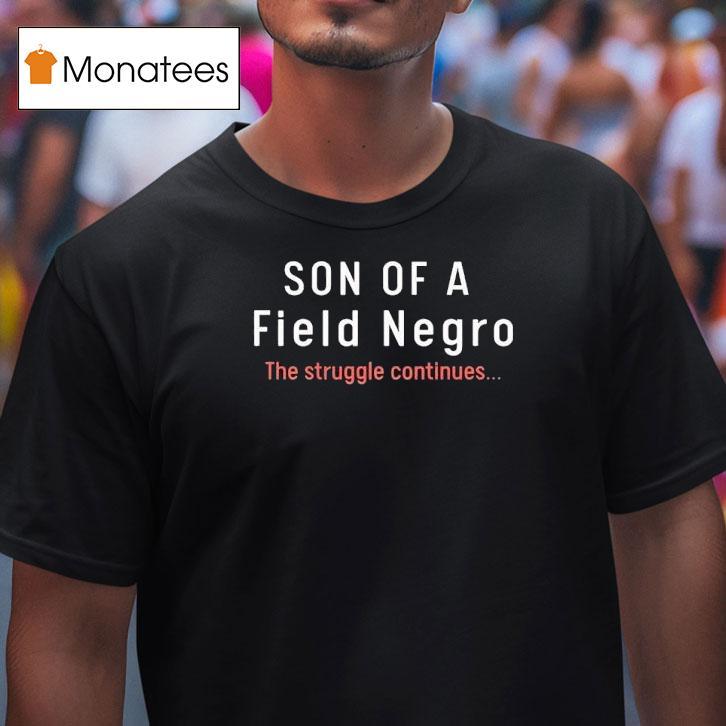 Son Of A Field Negro The Struggle Continues Shirt