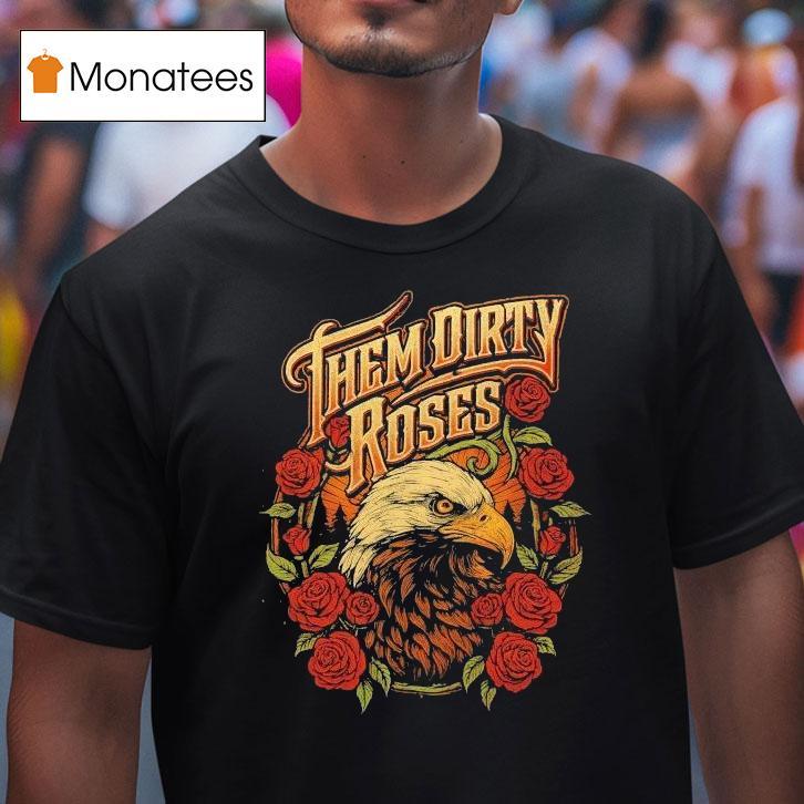 Them Dirty Roses Bald Eagle Shirt