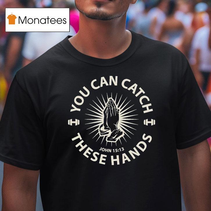 You Can Catch Catch These Hands Shirt