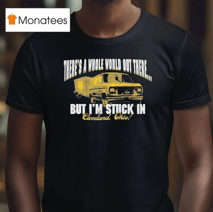 Arm's Length There's A Whole World Out There But I'm Stuck In Cleveland Ohio Shirt