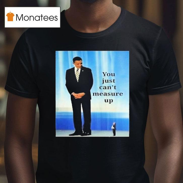 Barack Obama And Trump You Just Can't Measure Up Shirt