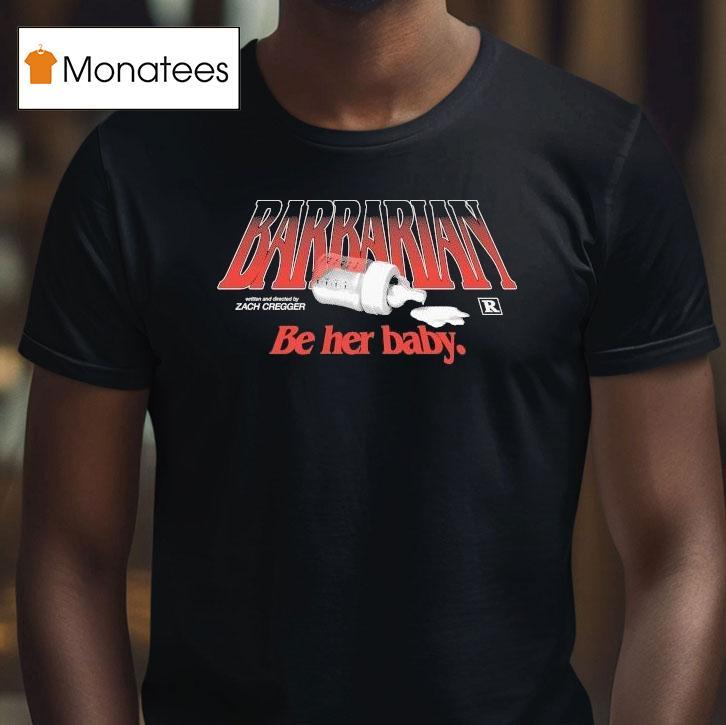 Barbarian Be Her Baby Zach Cregger Shirt
