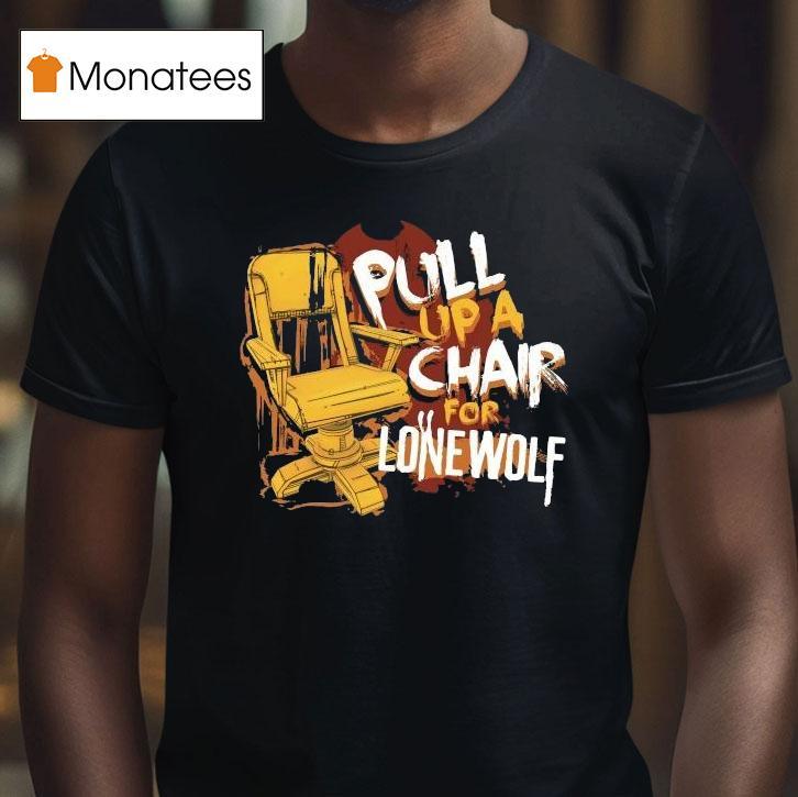 Bendy Pull Up A Chair For Lone Wolf Chair Shirt