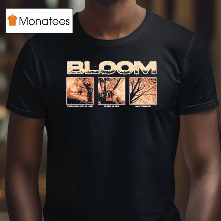 Bloom Every Road Leads Me Home So Take Me Back Back To Belrose Shirt