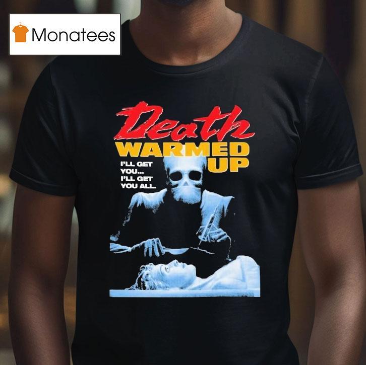 Death Warmed Up I'll Get You I'll Get You All Shirt