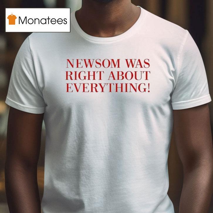 Gavin Newsom Newsom Was Right About Everything Shirt