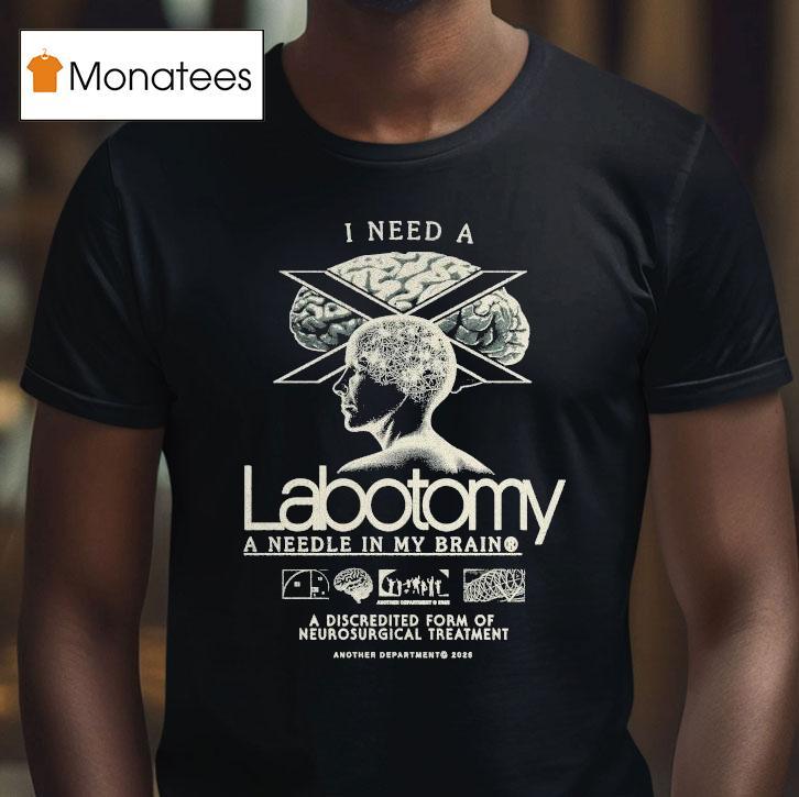 I Need A Lobotomy A Needle In My Brain A Discredited Form Of Neurosurgical Treatment Shirt