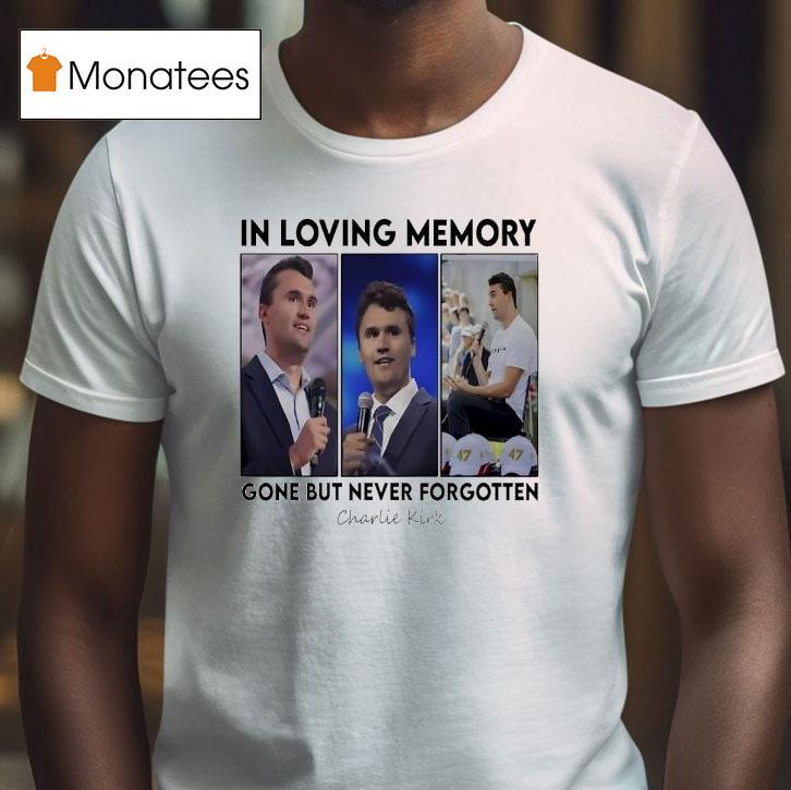 In Loving Memory Gone But Never Forgotten Charlie Kirk Photos Shirt