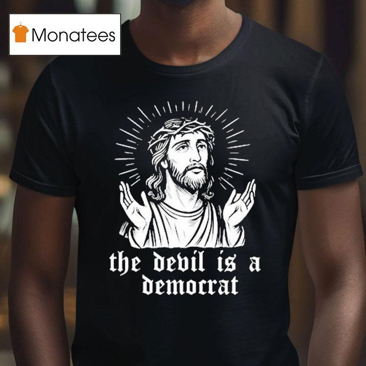 Jesus The Devil Is A Democrats Shirt