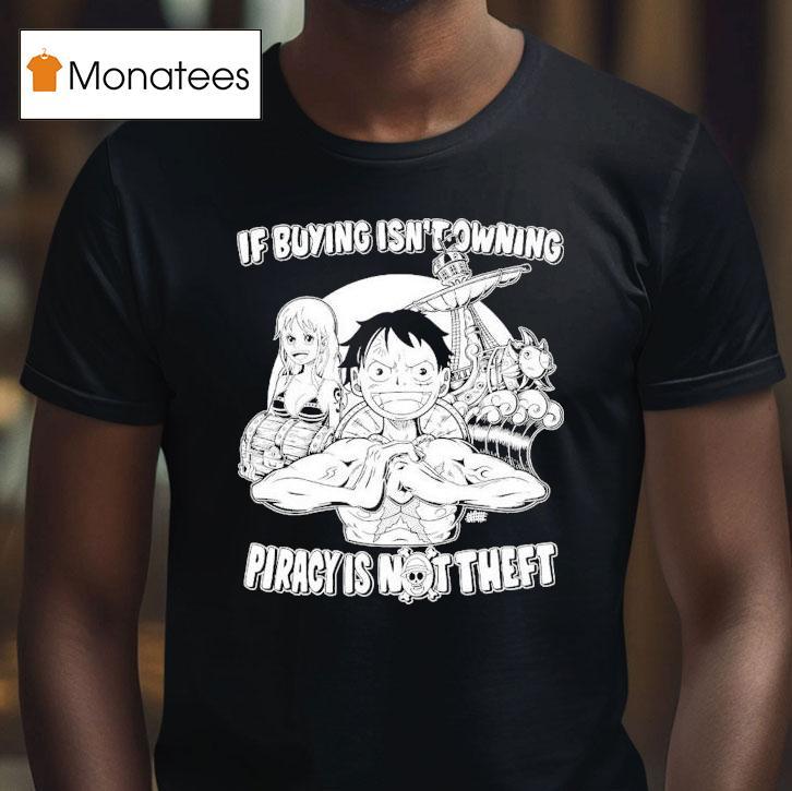 Luffy And Name If Buying Isn't Owning Then Piracy Is Not Theft Sunny One Piece Shirt