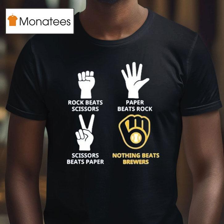 Milwaukee Brewers Rock Beats Scissors Paper Beats Rock Nothing Beats Shirt