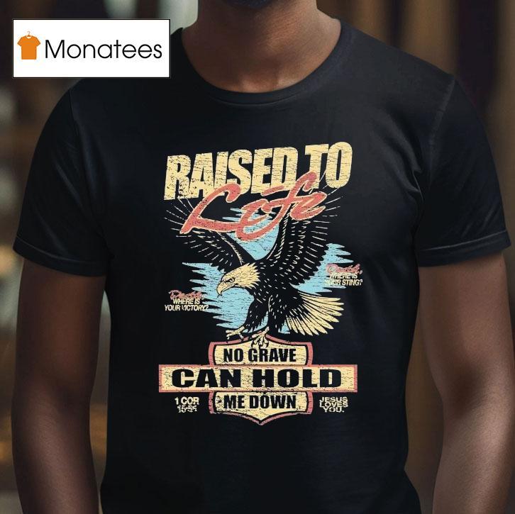 Raised To Life No Grave Can Hold Me Down Jesus Loves You Eagle Shirt