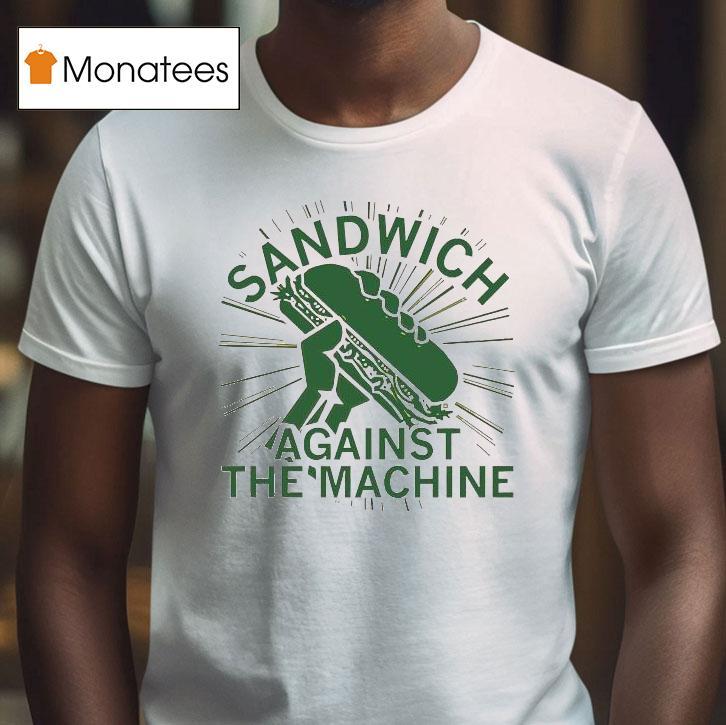 Sandwich Against The Machine Shirt