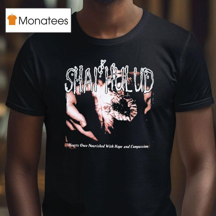 Shai Hulud Hearts Once Nourished With Hope And Compassion Shirt