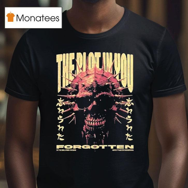 The Plot In You In The End When I'm Dead Hope It Was For Something Forgotten Shirt