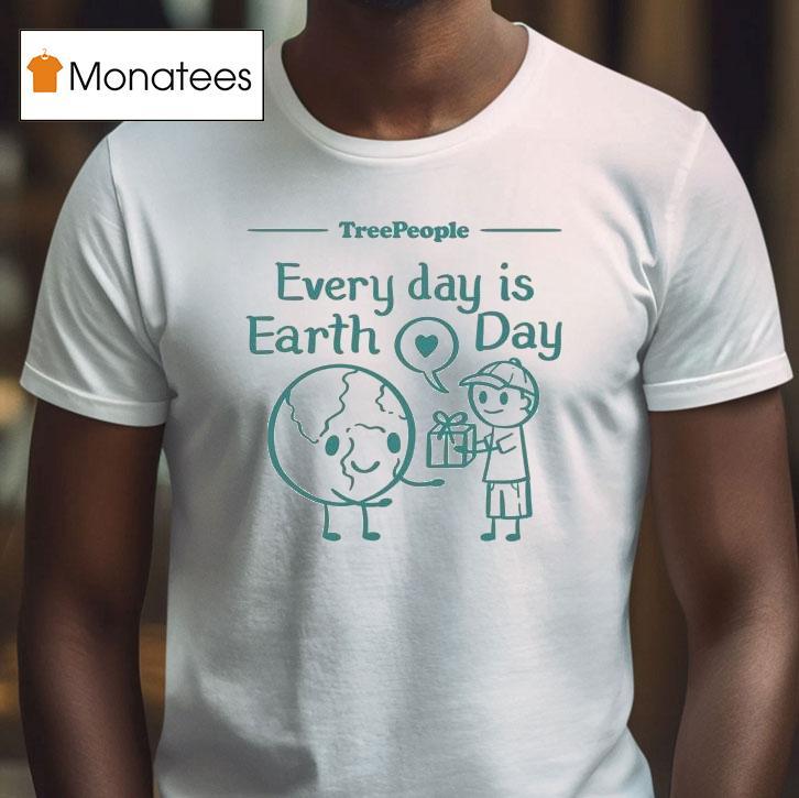 Treepeople Every Day Is Earth Day Shirt